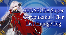 GUDAGUDA Super Goryoukaku - Tier List Change Log